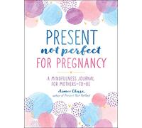 Present, Not Perfect for Pregnancy: A Mindfulness Journal for Mothers-to-Be