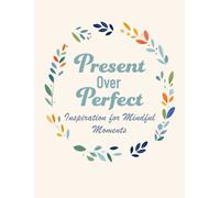 Present Over Perfect : Inspiration for Mindful Moments