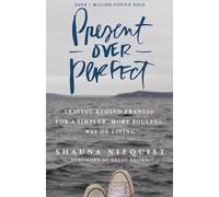 Present Over Perfect: Leaving Behind Frantic for a Simpler, More Soulful Way of Living