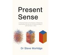 Present Sense : A Practical Guide to the Science of Measuring Performance and the Art of Communicating it, with the Brain in Mind
