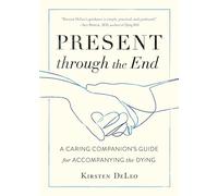 Present through the End: Heart Advice for Accompanying the Dying