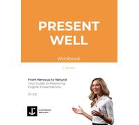 PRESENT WELL Workbook: From Nervous to Natural: Your Guide to Mastering English Presentations