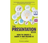 The Presentation Book, 2/E: How to Create it, Shape it and Deliver it! Improve Your Presentation Skills Now