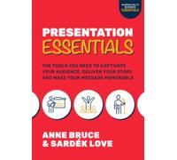 Presentation Essentials: The Tools You Need to Captivate Your Audience, Deliver Your Story, and Make Your Message Memorable
