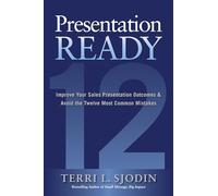 Presentation Ready: Improve Your Sales Presentation Outcomes and Avoid the Twelve Most Common Mistakes: Improve Your Sales Presentation Outcomes & Avoid the Twelve Most Common Mistakes
