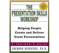 Presentation Skills Workshop: Helping People Create and Deliver Great Presentations (Trainer's Workshop)