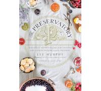Preservatory, The Seasonally Inspired Recipes for Creating and Using Artisanal Preserves