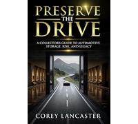 Preserve the Drive: A Collector's Guide to Automotive Storage, Risk, and Legacy