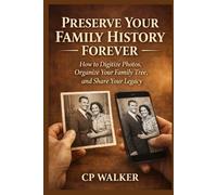 PRESERVE YOUR FAMILY HISTORY FOREVER: How to Digitize Photos, Organize Your Family Tree, and Share Your Legacy So It Lives On for Generations