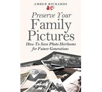 Preserve Your Family Pictures: How To Save Photo Heirlooms for Future Generations
