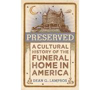 Preserved: A Cultural History of the Funeral Home in America
