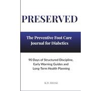 PRESERVED: The Preventive Foot Care Journal for Diabetics: 90 Days of Structured Discipline, Early Warning Guides, and Long-Term Health Planning