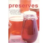 Preserves: The Complete Book of Jams, Jellies and Pickles