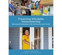 Preserving Affordable Homeownership: Municipal Partnerships with Community Land Trusts (Policy Focus Reports)