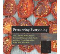 Preserving Everything: Can, Culture, Pickle, Freeze, Ferment, Dehydrate, Salt, Smoke, and Store Fruits, Vegetables, Meat, Milk, and More (Countryman Know How): 0