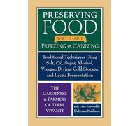 Preserving Food without Freezing or Canning : Traditional Techniques Using Salt, Oil, Sugar, Alcohol, Vinegar, Drying, Cold Storage, and Lactic Fermentation
