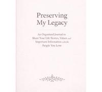 Preserving My Legacy: An Organized Journal to Share Your Life Stories, Values, and Important Information with the People You Love