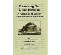 Preserving Our Litvak Heritage - A History of 31 Jewish Communities in Lithuania
