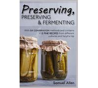 Preserving, preserving & fermenting: With six conservation methods and contains 115 fine recipes from different cultures and helpful tip