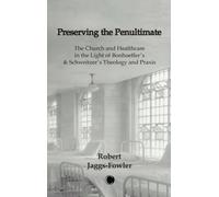 Preserving the Penultimate : The Impact of Bonhoeffer and Schweitzer on Healthcare
