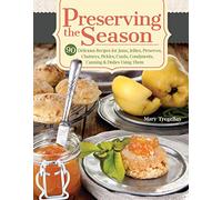 Preserving the Season: 90 Delicious Recipes for Jams, Jellies, Preserves, Chutneys, Pickles, Curds, Condiments, Canning & Dishes Using Them (IMM Lifestyle Books) What to Make with Your Canned Foods