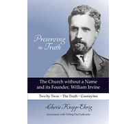 Preserving the Truth: The Church without a Name and Its Founder, William Irvine
