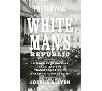 Preserving the White Man's Republic: Jacksonian Democracy, Race, and the Transformation of American Conservatism (A Nation Divided)