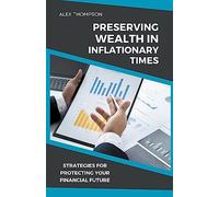 Preserving Wealth in Inflationary Times - Strategies for Protecting Your Financial Future: 4 (Alex on Finance)