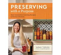 Preserving with a Purpose: Next-Generation Canning Recipes and Kitchen Wisdom