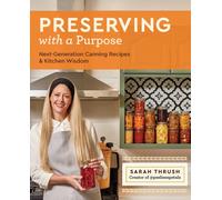 Preserving with a Purpose : Next-Generation Canning Recipes and Kitchen Wisdom
