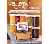 Preserving with Pomona's Pectin: The Revolutionary Low-Sugar, High-Flavor Method for Crafting and Canning Jams, Jellies, Conserves, and More