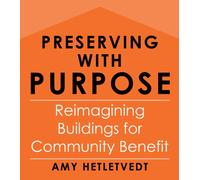 Preserving with Purpose : Reimagining Buildings for Community Benefit