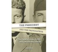 President and the Provocateur, The: The Parallel Lives of JFK and Lee Harvey Oswald