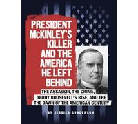 President McKinley's Killer and the America He Left Behind: The Assassin, the Crime, Teddy Roosevelt's Rise, and the Dawn of the American Century (Assassins' America)