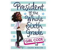 President of the Whole Sixth Grade: Girl Code