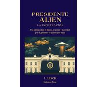 Presidente Alien - La Infiltración: Una sátira sobre el dinero, el poder y la verdad que el gobierno no quiere que sepas