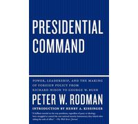 Presidential Command: Power, Leadership, and the Making of Foreign Policy from Richard Nixon to George W. Bush