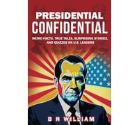 Presidential Confidential: Weird Facts, True Tales, Surprising Stories, and Quizzes on U.S Leaders