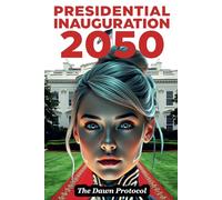 Presidential Inauguration 2050: The Dawn Protocol: A Futuristic Saga of Leadership, Humanity, and the Price of Progress