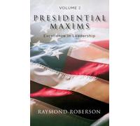 Presidential Maxims: Excellence In Leadership (Volume 2)
