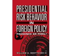 Presidential Risk Behavior in Foreign Policy : Prudence or Peril?