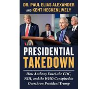 Presidential Takedown: How Anthony Fauci, the CDC, Nih, and the Who Conspired to Overthrow President Trump