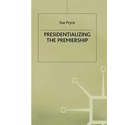 Presidentializing the Premiership: The Prime Ministerial Advisory System and the Constitution