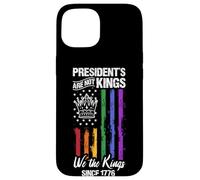 PRESIDENT'S ARE NOT Kings We The Kings SINCE 1776 Case for iPhone 15