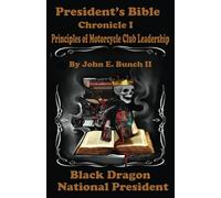 President's Bible: Chronicle I Principles of Motorcycle Club Leadership (Motorcycle Clubs Bible - How to Run Your MC)