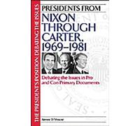 Presidents from Nixon through Carter, 1969-1981 : Debating the Issues in Pro and Con Primary Documents