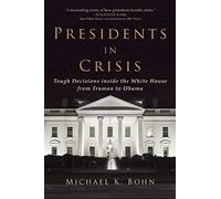 Presidents in Crisis: Tough Decisions inside the White House from Truman to Obama