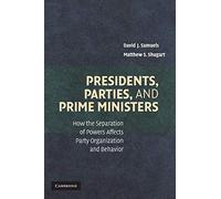 Presidents, Parties, and Prime Ministers: How the Separation of Powers Affects Party Organization and Behavior