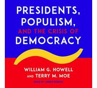 Presidents, Populism, and the Crisis of Democracy