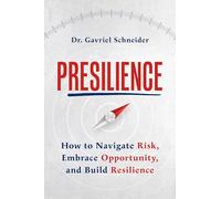 Presilience: How to Navigate Risk, Embrace Opportunity, and Build Resilience